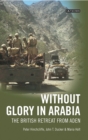 Image for Without glory in Arabia  : the British retreat from Aden