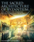 Image for The sacred architecture of Byzantium  : art, liturgy and symbolism in early Christian churches