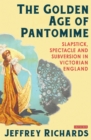 Image for The golden age of pantomime  : slapstick, spectacle and subversion in Victorian England