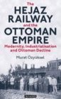 Image for The Hejaz railway and the Ottoman Empire  : modernity, industrialisation and Ottoman decline