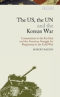 Image for The US, the UN and the Korean War  : Communism in the Far East and the American struggle for hegemony in the Cold War