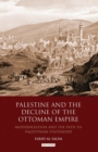 Image for Palestine and the decline of the Ottoman Empire  : modernisation and the path to Palestine statehood
