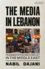 Image for The media in Lebanon  : fragmentation and conflict in the Middle East
