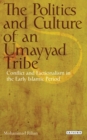 Image for The politics and culture of an Umayyad tribe  : conflict and factionalism in the early Islamic period