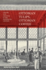 Image for Ottoman tulips, Ottoman coffee  : leisure and lifestyle in the eighteenth century
