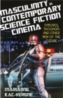 Image for Masculinity in contemporary science fiction cinema  : cyborgs, troopers and other men of the future