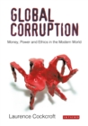 Image for Global corruption  : money, power and ethics in the modern world