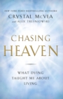 Image for Chasing Heaven: what dying taught me about living