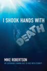 Image for I shook hands with death: my experience coming face to face with eternity