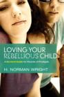 Image for Loving your rebellious child: a survival guide for parents of prodigals