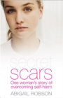 Image for Secret Scars: One Woman&#39;s Story of Overcoming Self-Harm