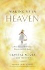 Image for Waking up in Heaven: a true story of brokenness, heaven, and life again