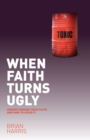 Image for When faith turns ugly: understanding toxic faith and how to avoid it