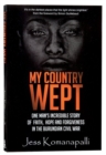 Image for My country wept  : one man&#39;s incredible story of finding faith, hope and forgiveness in the Burundian civil war