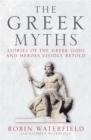Image for The Greek myths  : stories of the Greek gods and heroes vividly retold