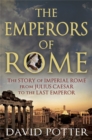 Image for The emperors of Rome  : the story of Imperial Rome from Julius Caesar to the last emperor