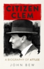 Image for Citizen Clem  : a biography of Attlee