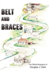 Image for Belt and braces  : the official biography of Douglas J. Clark