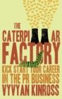 Image for The caterpillar factory  : kick start your career in the PR business