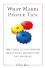 Image for What makes people tick: the three hidden worlds of settlers, prospectors and pioneers