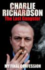 Image for Mr. Charlie Richardson  : the last gangster - the final confession