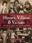 Image for Heroes, villains &amp; victims of Hull and the East Riding