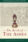 Image for The Birth of the Ashes. The Amazing Story of the First Ashes Test