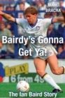 Image for &#39;Bairdy&#39;s Gonna Get You&#39; - The Ian Baird Story