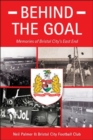 Image for Behind the Goal : Memories of Bristol City&#39;s East End