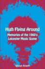 Image for High Flying Around : Memories of the 1960s Leicester Music Scene