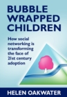 Image for Bubble wrapped children  : how social networking is transforming the face of 21st century adoption