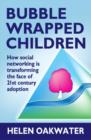 Image for Bubble Wrapped Children: How Social Networking Is Transforming the Face of 21st Century Adoption