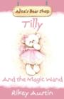 Image for Tilly And The Magic Wand : Alice&#39;s Bear Shop