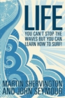 Image for Life: you can&#39;t stop the waves but you can learn how to surf!