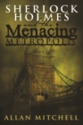 Image for Sherlock Holmes and the menacing metropolis: fighting fear and foreboding in the world&#39;s foremost metropolis with the world&#39;s greatest detective