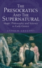 Image for The presocratics and the supernatural  : magic, philosophy and science in early Greece