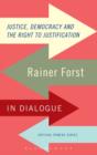 Image for Justice, democracy and the right to justification  : Rainer Forst in dialogue