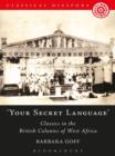 Image for &#39;Your secret language&#39;: classics in the British colonies of West Africa