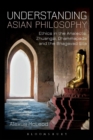 Image for Understanding Asian philosophy  : ethics in the Analects, Zhuangzi, Dhammapada and the Bhagavad Gita
