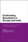 Image for Confronting secularism in Europe and India: legitimacy and disenchantment in contemporary times