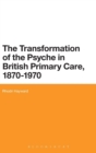 Image for The Transformation of the Psyche in British Primary Care, 1870-1970