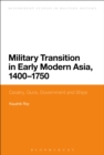 Image for Military transition in early modern Asia, 1400-1750: cavalry, guns, government and ships