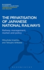 Image for The privatisation of Japanese national railways  : railway management, market and policy