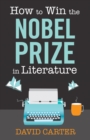 Image for How to win the Nobel Prize in Literature: a handbook for the would-be laureate