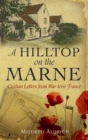 Image for A hilltop on the Marne: civilian letters from war-torn France