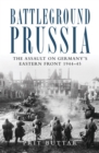 Image for Battleground Prussia: the assault on Germany&#39;s Eastern Front 1944-45