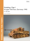 Image for Modelling a Tiger I Gruppe Fehrman, Germany 1945: In 1/35 scale
