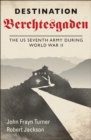 Image for Destination Berchtesgaden: The Story of the United States Seventh Army in World War II