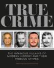 Image for True crime  : the infamous villains of modern history and their hideous crimes