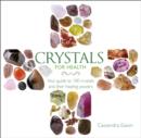 Image for Crystals for health  : your guide to 100 crystals and their healing powers